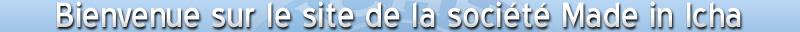 Bienvenue sur le site de la soci�t� Made In ICHA